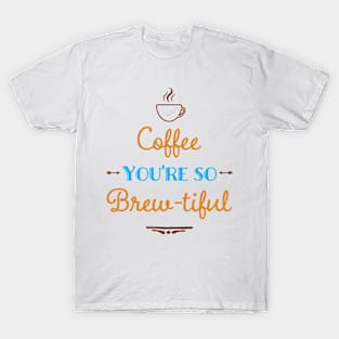 Coffee You're So Brew-tiful T-Shirt